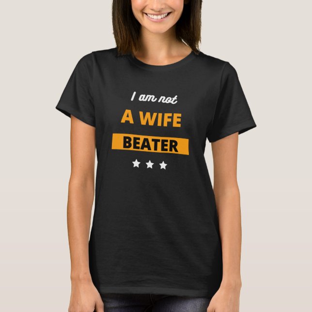 Funny I Am Not A Wife Beater T-Shirt (Front)