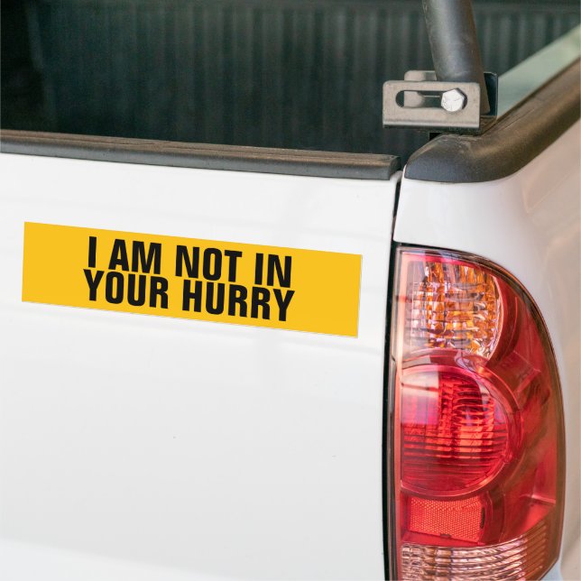 Funny "I Am Not In Your Hurry" Anti Tailgater Bumper Sticker (On Truck)