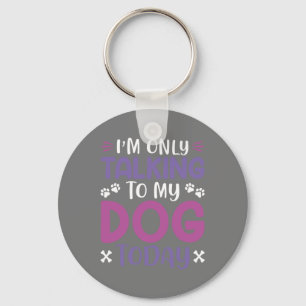 Funny I Am Only Talking To My Dog Today Key Ring