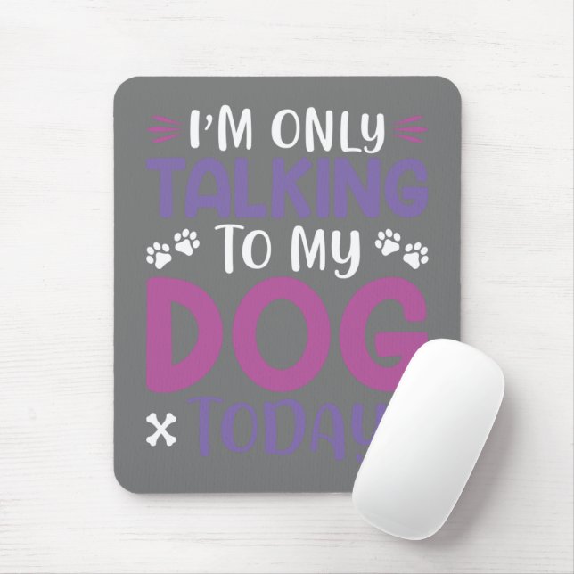 Funny I Am Only Talking To My Dog Today Mouse Pad (With Mouse)