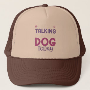 Funny I Am Only Talking To My Dog Today Trucker Hat