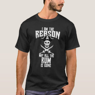 Funny I Am The Reason Why All The Rum Is Gone Shir T-Shirt