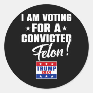 Funny I Am Voting For A Convicted Felon Support Tr Classic Round Sticker