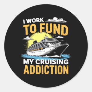 Funny I Am Working To Fund My Cruising Addiction C Classic Round Sticker