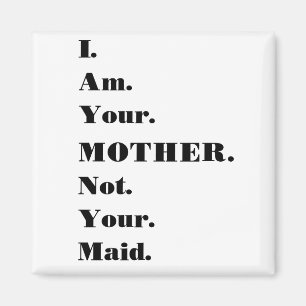 Funny I am your mother, not your maid Magnet