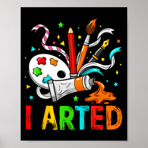 Funny I Arted Art Humor Cool Graphic Colorful Arti Poster