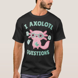 Funny I Axolotl Questions Pun T-Shirt