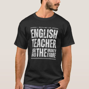 Funny I Became An English Teacher For The Money An T-Shirt