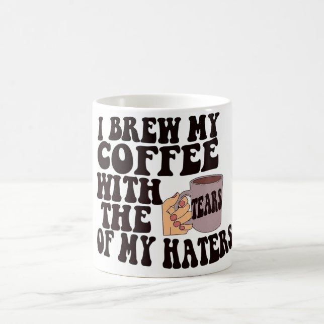 Funny I Brew My Coffee With Haters Tears Mug (Center)