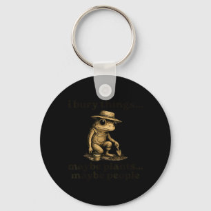 Funny I Bury Things Maybe Plants Maybe People Key Ring