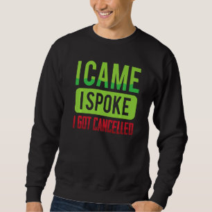 Funny I Came, I Spoke, I Got Cancelled Sarcastic Sweatshirt