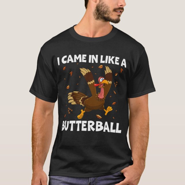 Funny I Came In Like A Butterball Thanksgiving T-Shirt (Front)