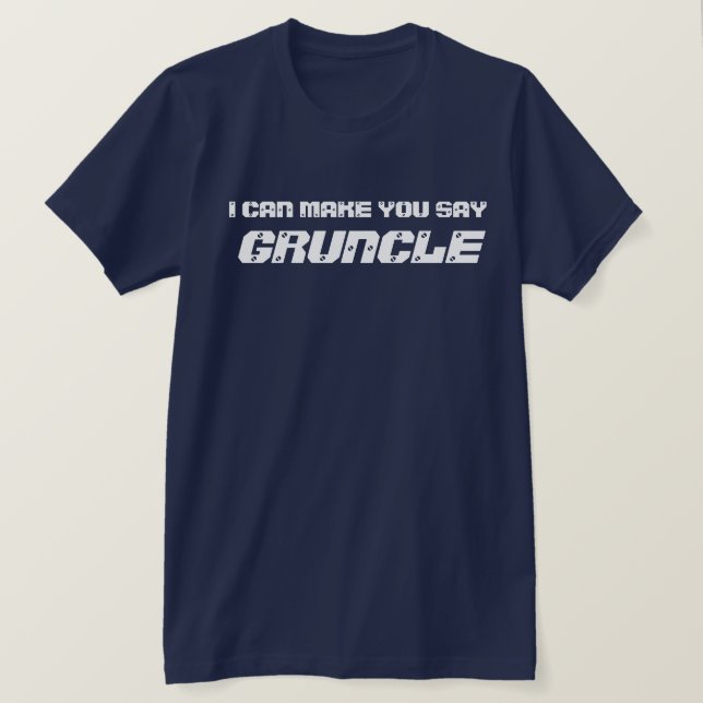 Funny I Can Make You Say Gruncle  T-Shirt (Design Front)