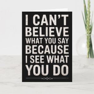 Funny I Can’t Believe What You Say Saying Sarcasti Card