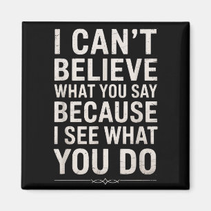 Funny I Can’t Believe What You Say Saying Sarcasti Magnet