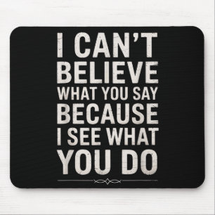Funny I Can’t Believe What You Say Saying Sarcasti Mouse Pad