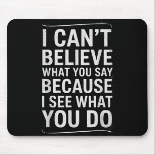 Funny I Can’t Believe What You Say Saying Sarcasti Mouse Pad