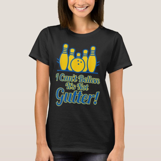 Funny I Can't Believe Its Not Gutter Bowling Team  T-Shirt (Front)