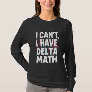 Funny I Can't, I have Delta Math Problem Games 2 T-Shirt