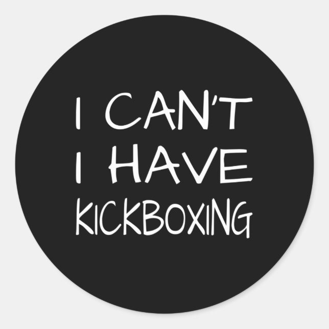Funny - I Cant I Have Kickboxing  Classic Round Sticker (Front)