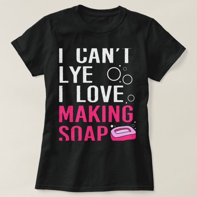 Funny I Cant Lye I Love Soap Making T-Shirt (Design Front)