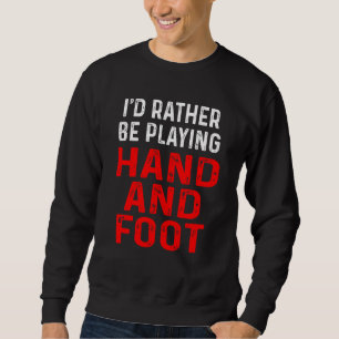 Funny I D Rather Be Playing Hand & Foot Lucky Card Sweatshirt