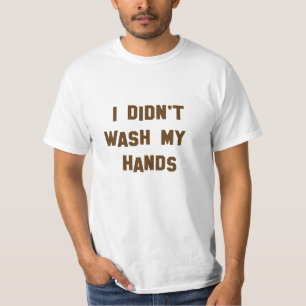 Funny! I Didn't Wash My Hands T-Shirt