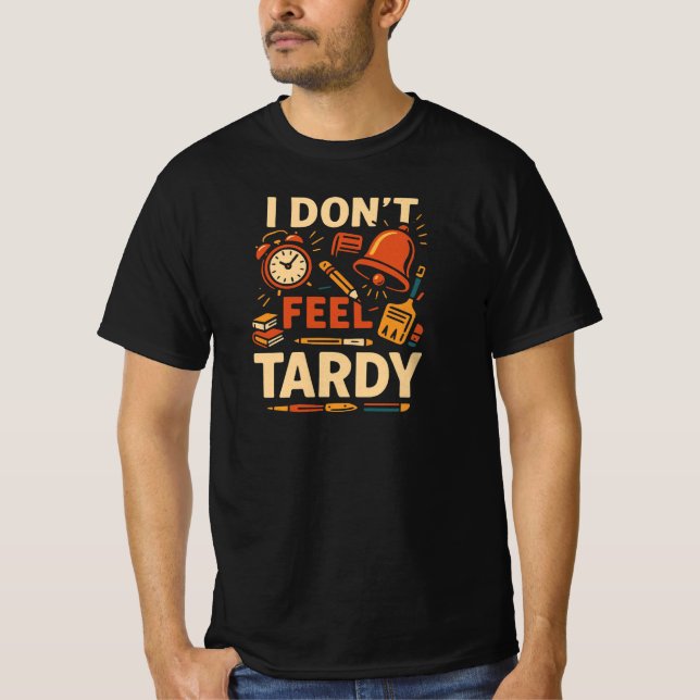 Funny I Don’t Feel Tardy Shirt  (Front)
