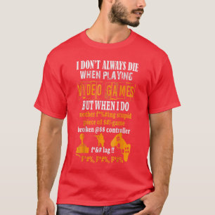 Funny I Dont Always Die In Video Games But When I T-Shirt