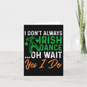 Funny I Don't Always Irish Dance Oh Wait Yes I Do Card