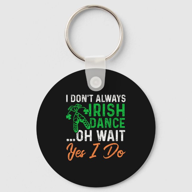 Funny I Don't Always Irish Dance Oh Wait Yes I Do  Key Ring (Front)