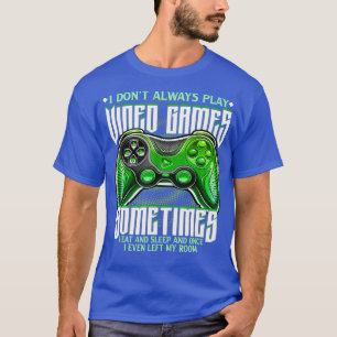 Funny  I Don't Always Play Video Games Gaming Gift T-Shirt