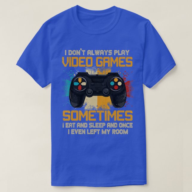 Funny  I Don't Always Play Video Games Gift Boys n T-Shirt (Design Front)