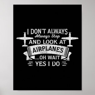 Funny I Don't Always Stop And Look At Aeroplanes Poster