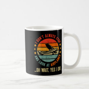 Funny I Dont Always Stop And Look At Airplanes  Coffee Mug