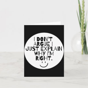 Funny I Dont Argue I Just Explain Why Im Right Card