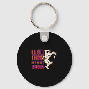 Funny i don't gotta dance i make mummy moves key ring