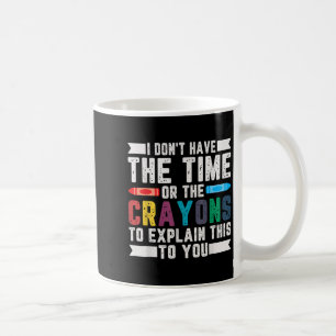 Funny I Don't Have The Time Or The Crayons Sarcasm Coffee Mug