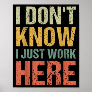 Funny I Don't Know I Just Work Here Sarcastic For  Poster