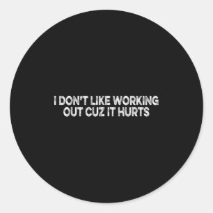 Funny I Don't Like Working Out Cuz It Hurts Classic Round Sticker