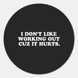 Funny I Dont Like Working Out Cuz It Hurts Womens Classic Round Sticker