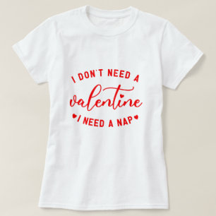  Funny "I Don't Need A Valentine I Need A Nap" T-Shirt