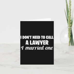 Funny I Don't Need To Call A Lawyer I Married One, Card