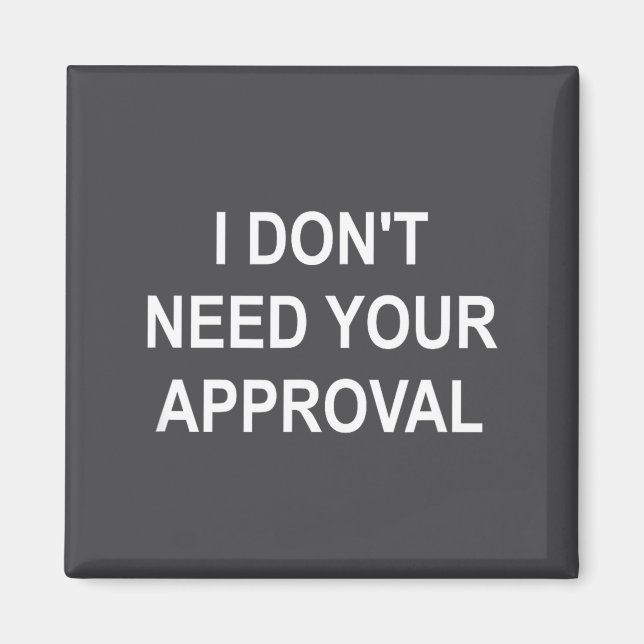 Funny, I Don't Need Your Approval, Sarcastic, Joke Magnet (Front)