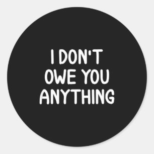 Funny, I Don't Owe You Anything, Joke Sarcastic Fa Classic Round Sticker