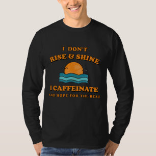 Funny I Don't Rise And Shine I Caffeinate T-Shirt