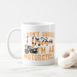Funny I Don't Snore I Dream I'm A Motorcycle Gift Coffee Mug<br><div class="desc">I Don't Snore I Dream I'm A Motorcycle funny bike motorbike gift ideas</div>