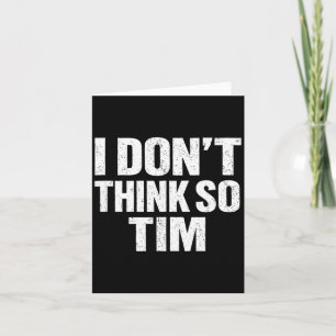 Funny i don't think so tim sarcastic quote humor card