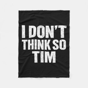 Funny i don't think so tim sarcastic quote humor fleece blanket