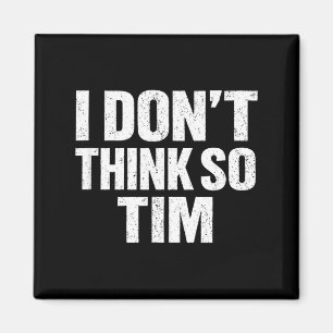 Funny i don't think so tim sarcastic quote humor magnet